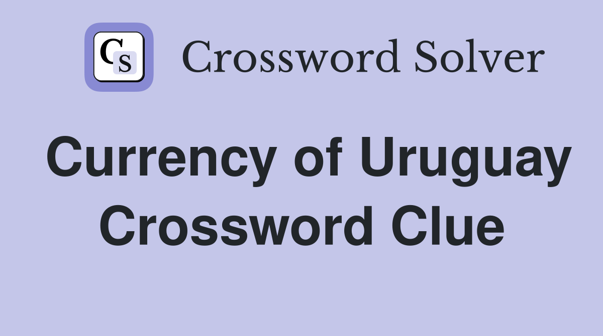 Currency of Uruguay Crossword Clue