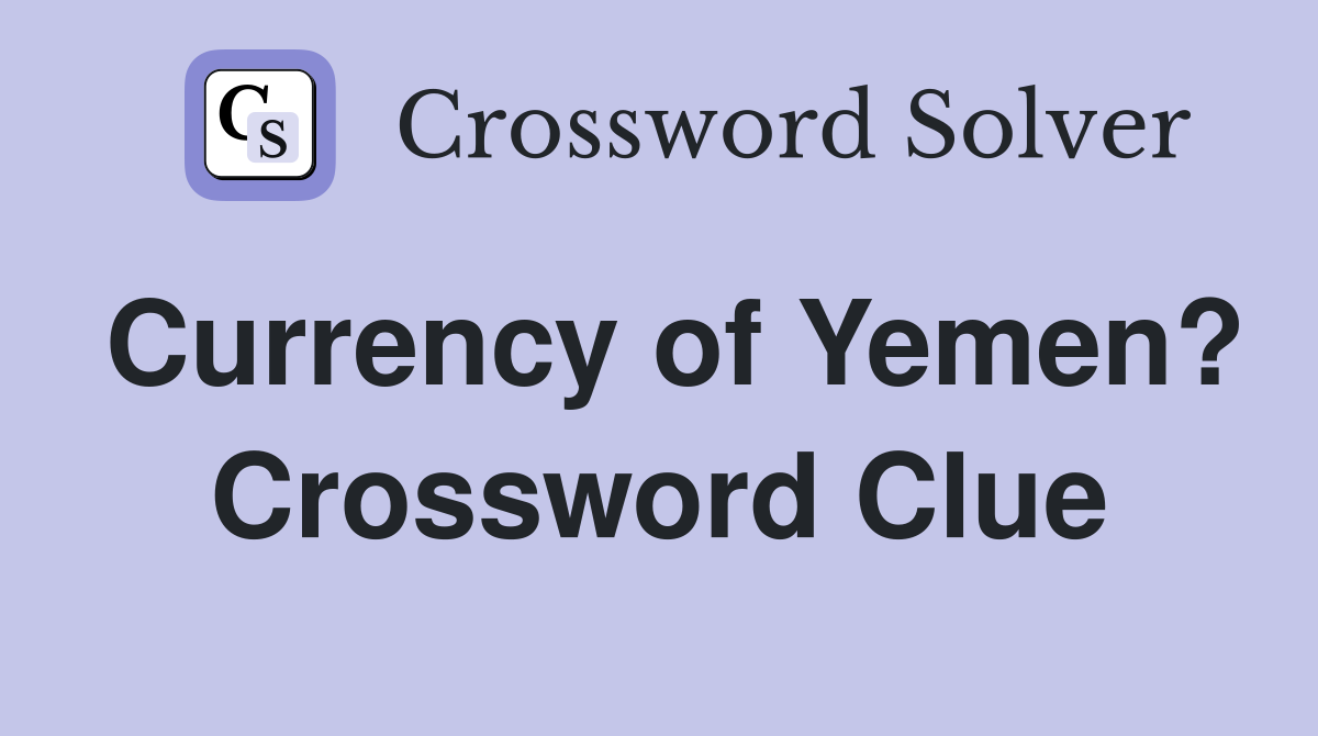 Currency of Yemen? Crossword Clue