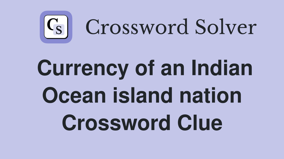 Currency of an Indian Ocean island nation Crossword Clue