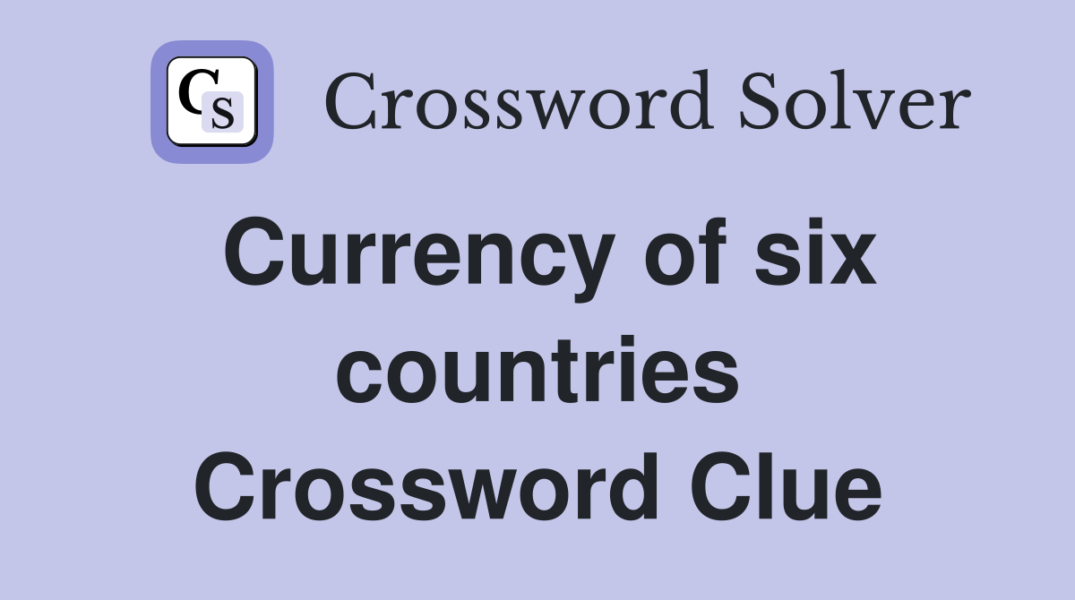Currency of six countries Crossword Clue