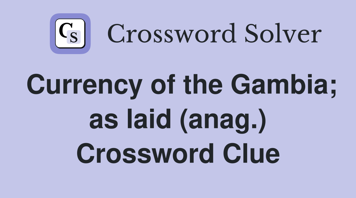Currency of the Gambia; as laid (anag.) Crossword Clue