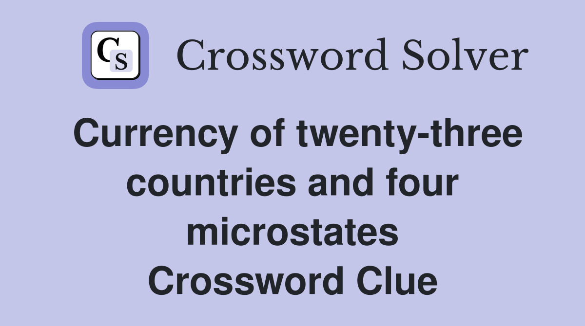 Currency of twenty-three countries and four microstates Crossword Clue