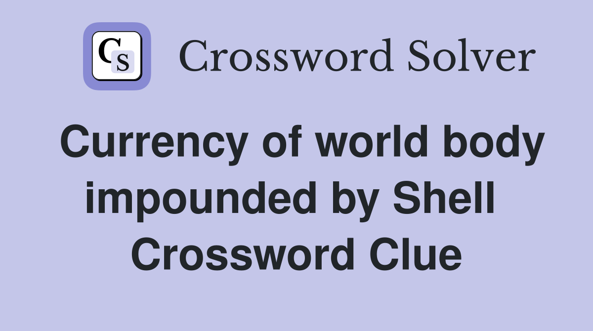 Currency of world body impounded by Shell  Crossword Clue