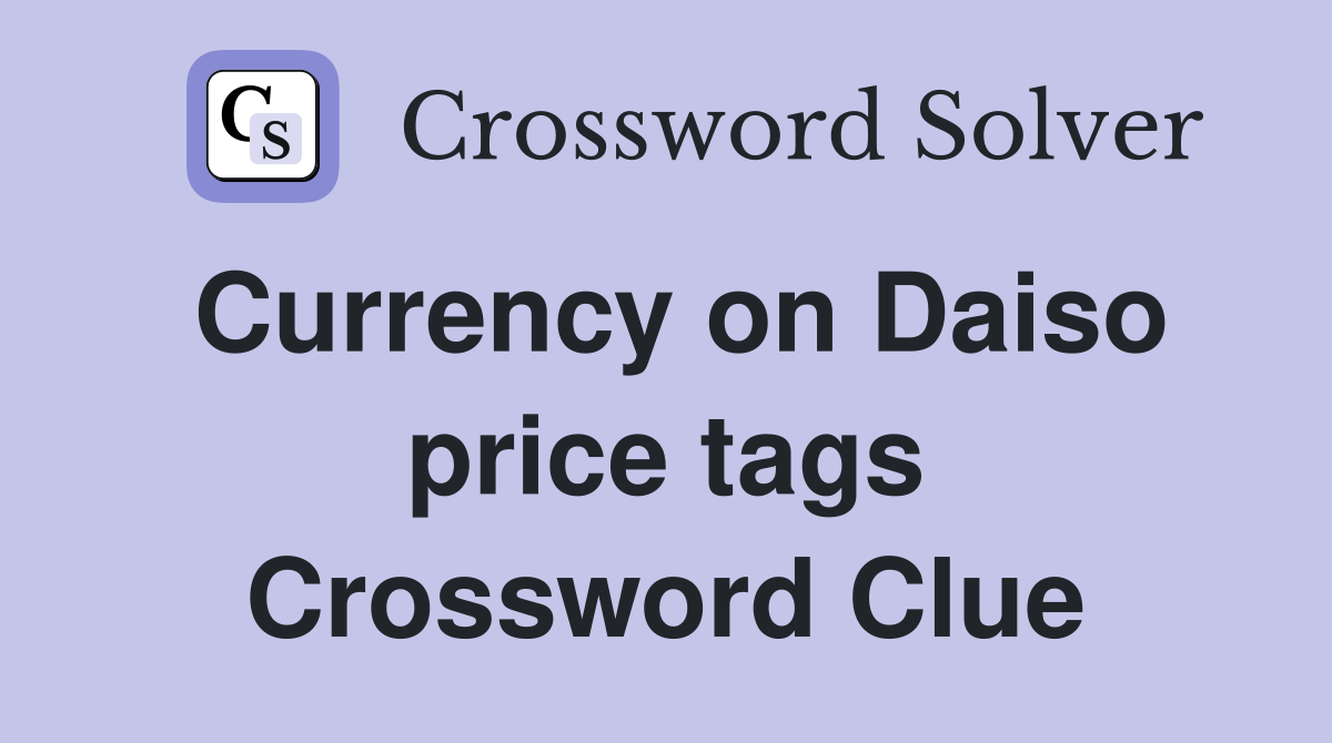 Currency on Daiso price tags Crossword Clue