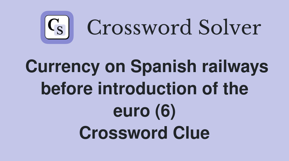 Currency on Spanish railways before introduction of the euro (6) Crossword Clue