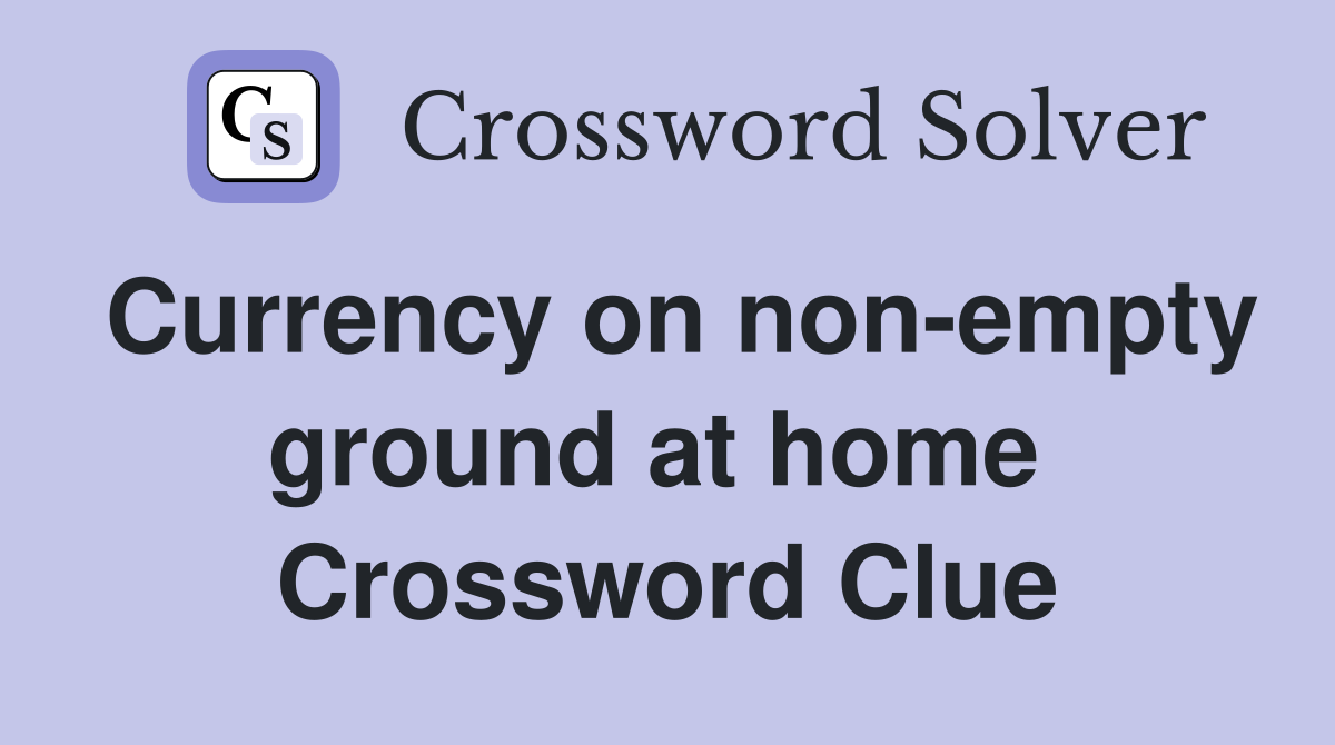 Currency on non-empty ground at home  Crossword Clue