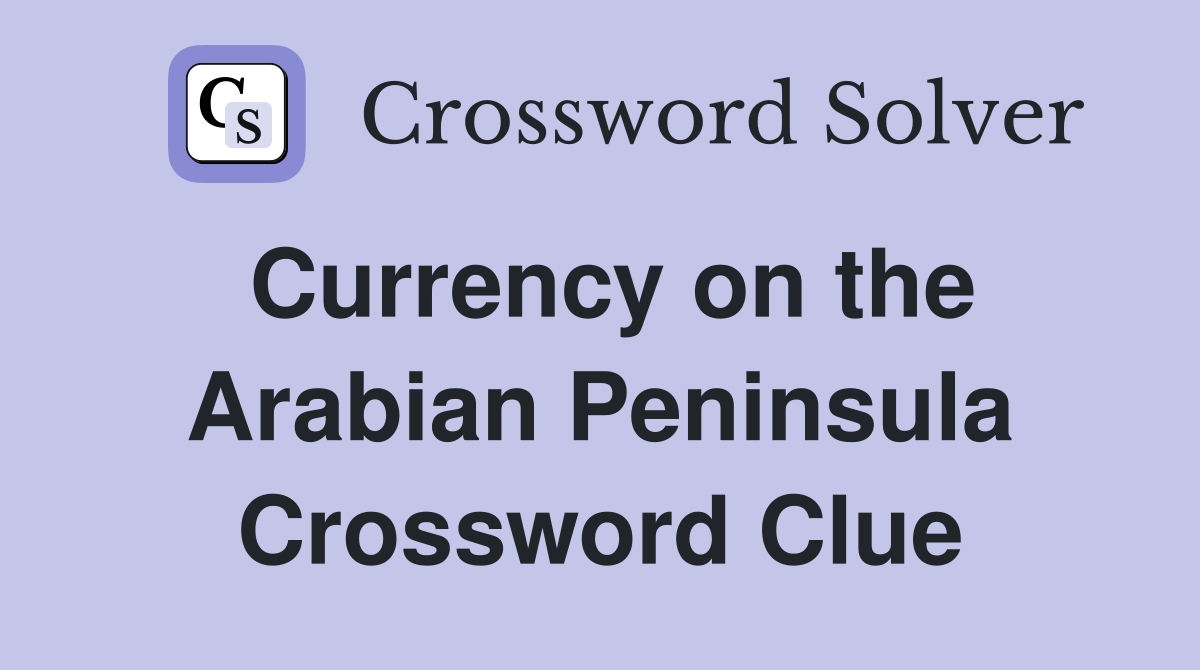 Currency on the Arabian Peninsula Crossword Clue