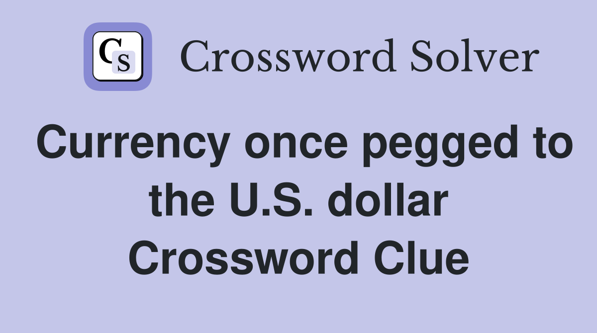 Currency once pegged to the U.S. dollar Crossword Clue