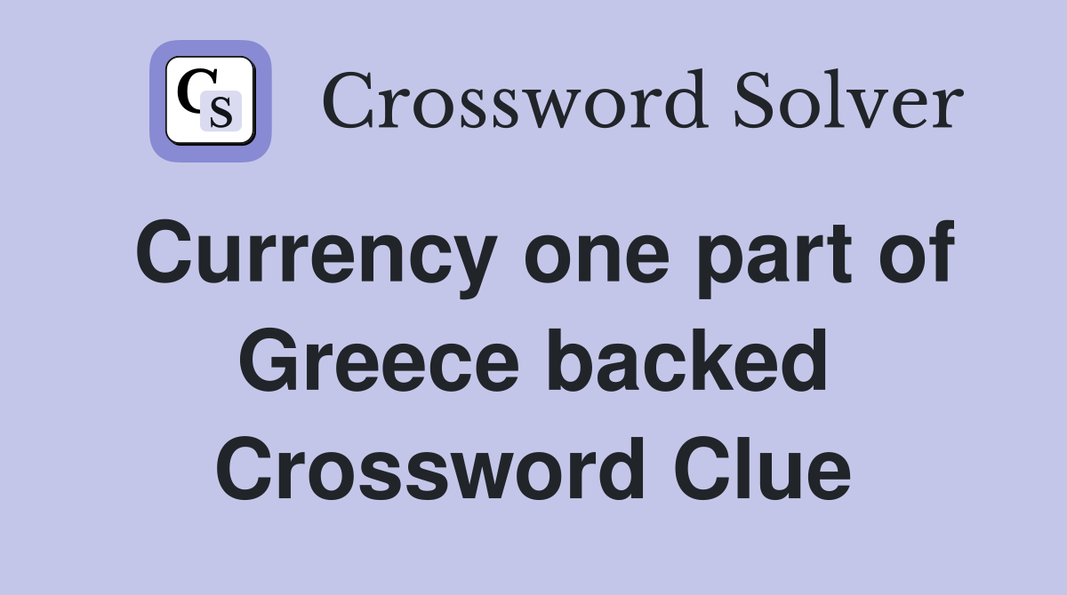 Currency one part of Greece backed Crossword Clue