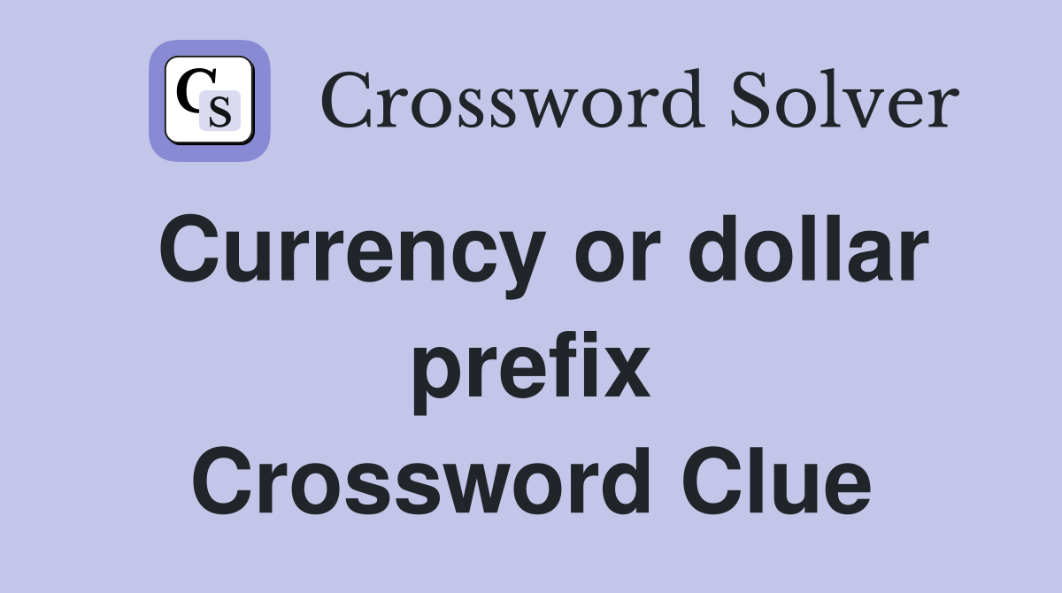 Currency or dollar prefix Crossword Clue