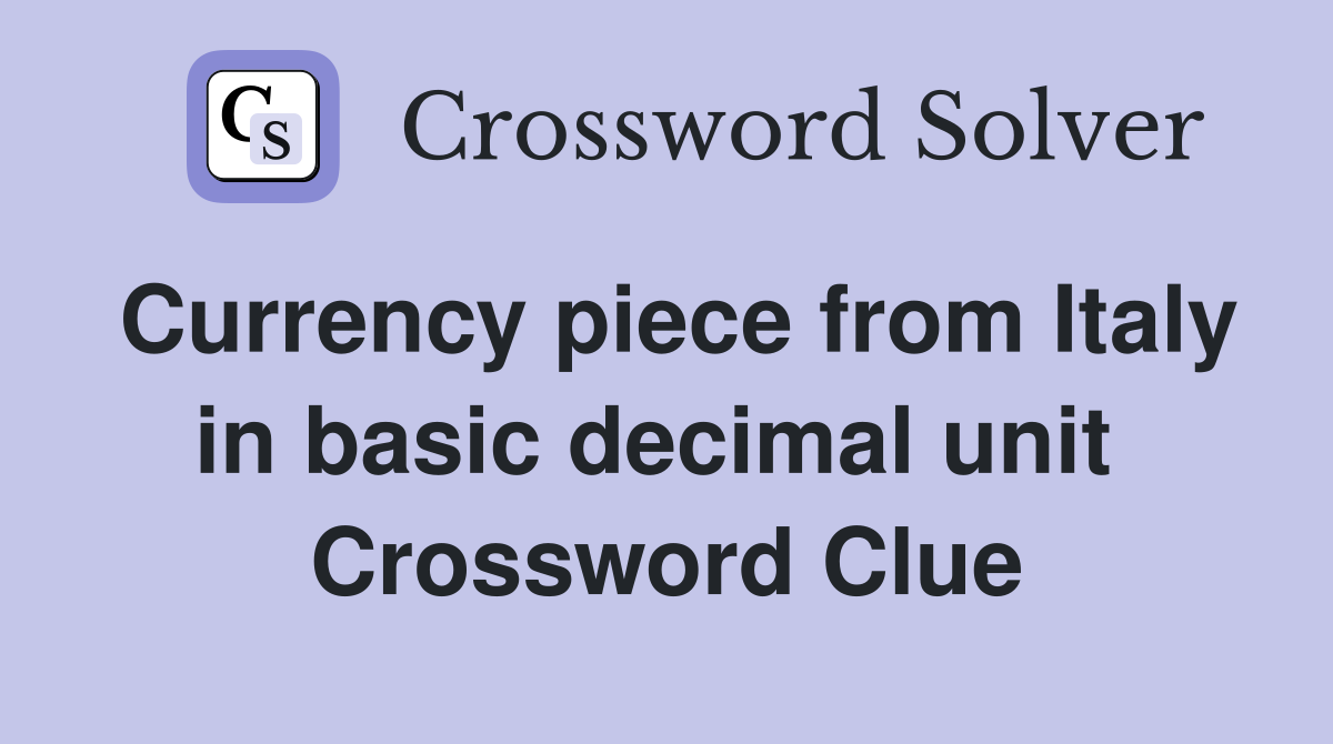 Currency piece from Italy in basic decimal unit  Crossword Clue