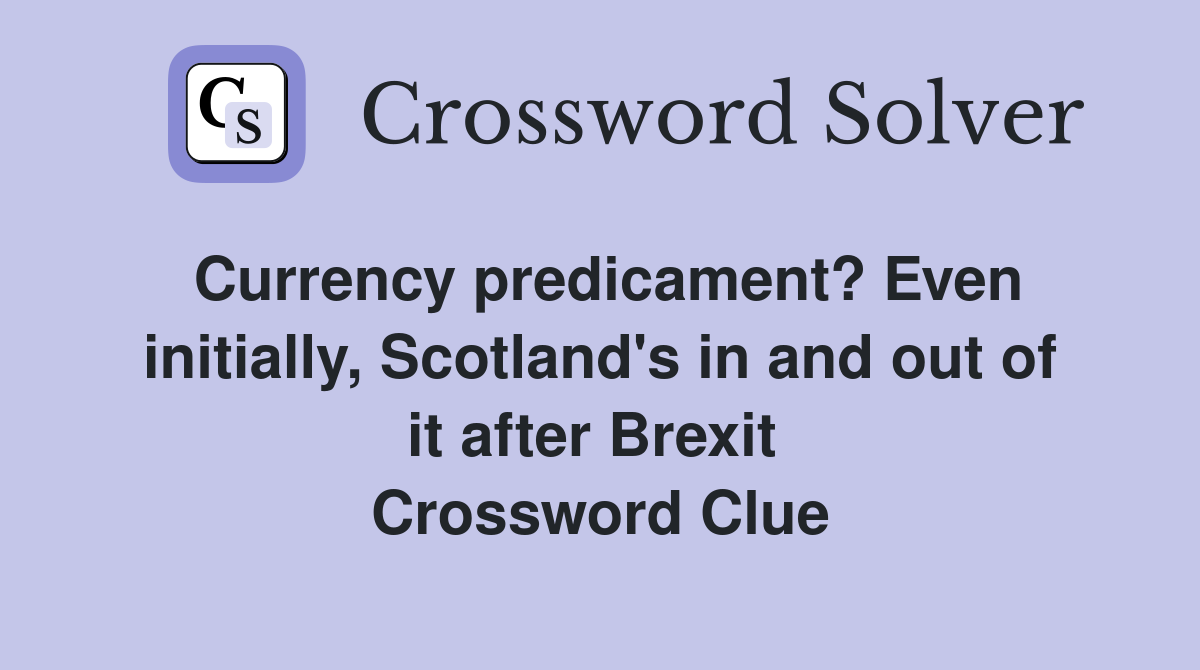 Currency predicament? Even initially, Scotland's in and out of it after Brexit  Crossword Clue
