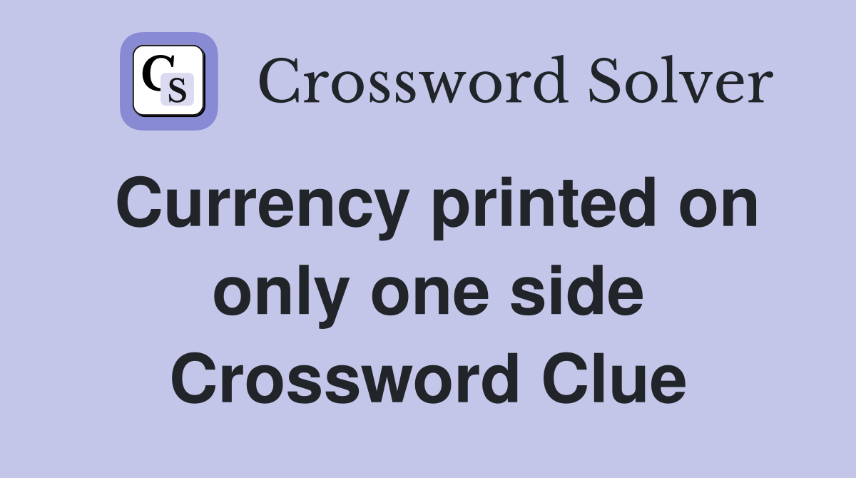Currency printed on only one side Crossword Clue