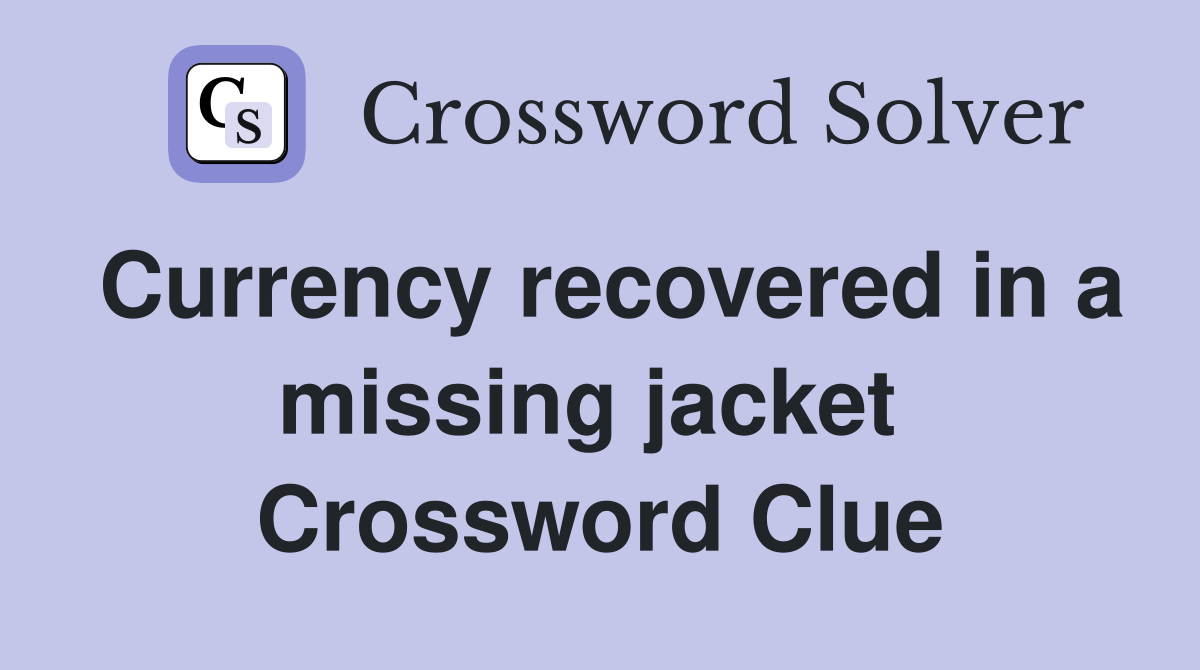 Currency recovered in a missing jacket  Crossword Clue