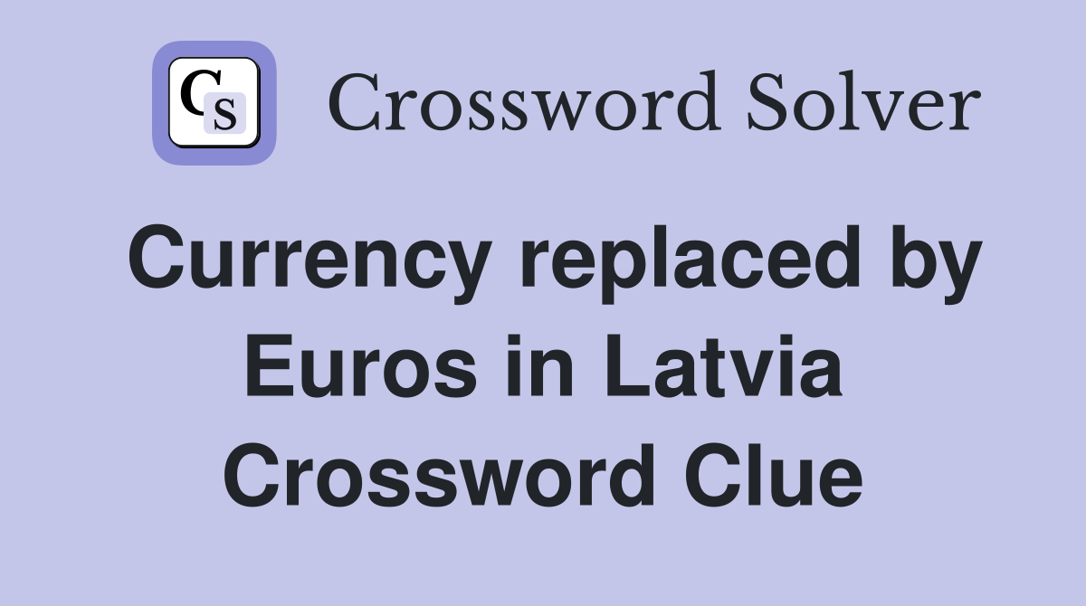 Currency replaced by Euros in Latvia Crossword Clue