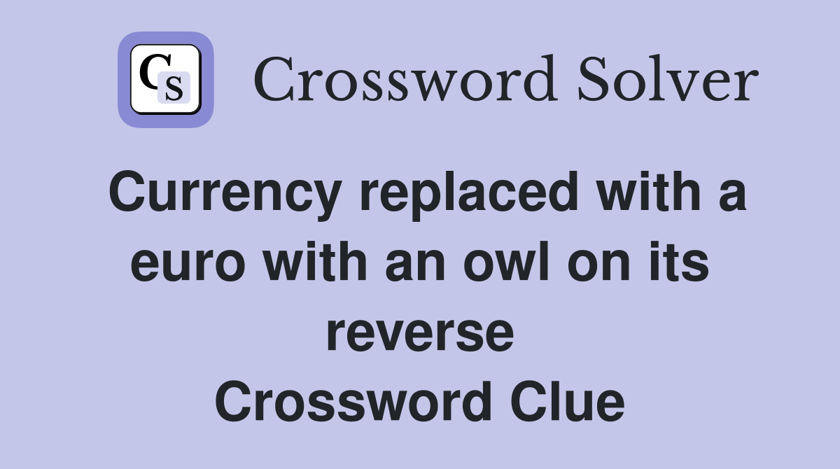 Currency replaced with a euro with an owl on its reverse Crossword Clue