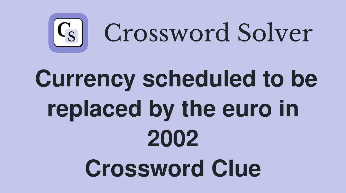 Currency scheduled to be replaced by the euro in 2002 Crossword Clue