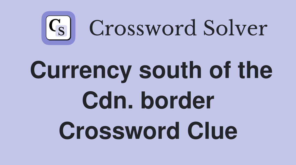 Currency south of the Cdn. border Crossword Clue