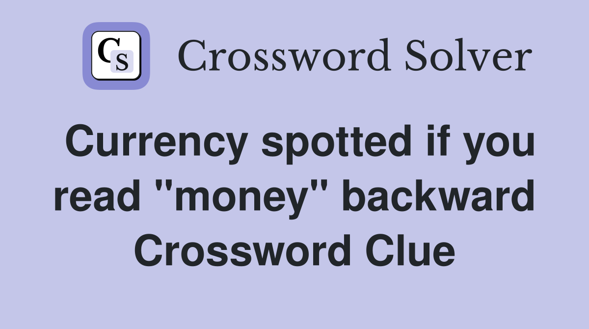 Currency spotted if you read "money" backward Crossword Clue