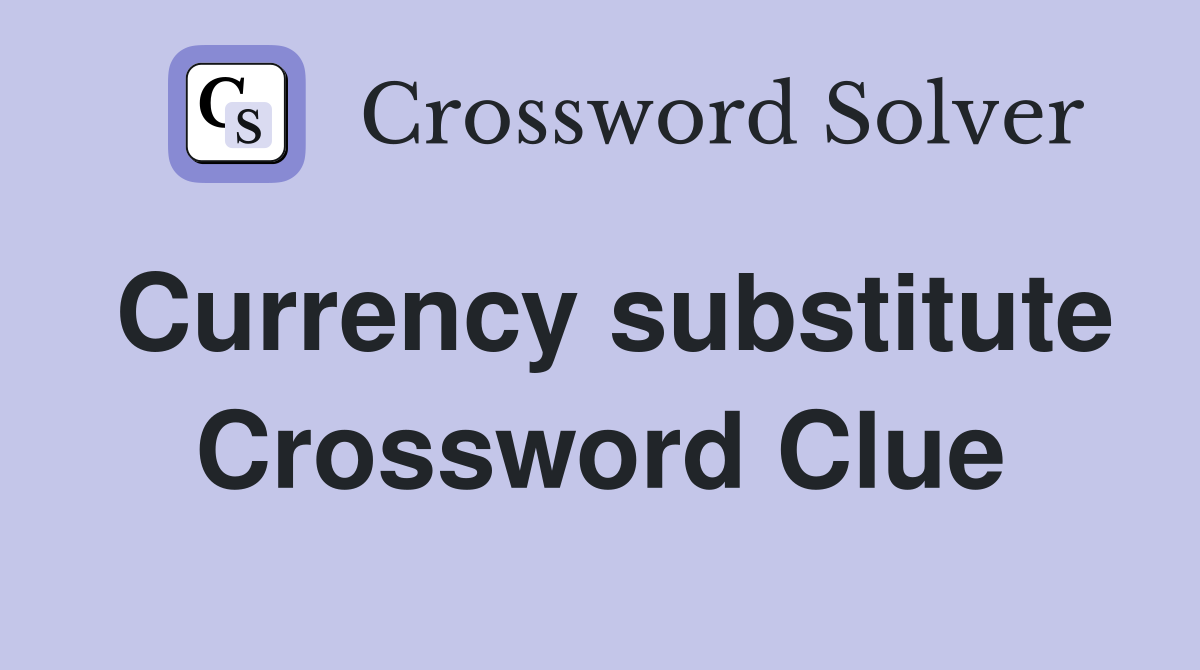 Currency substitute Crossword Clue