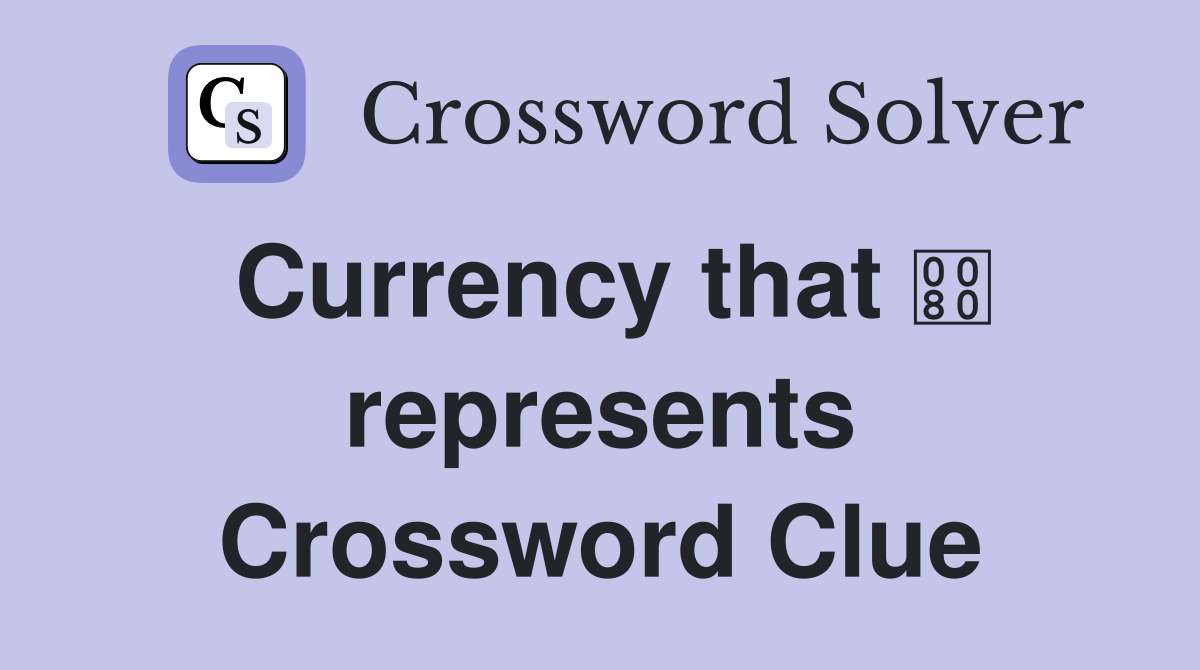 Currency that  represents Crossword Clue