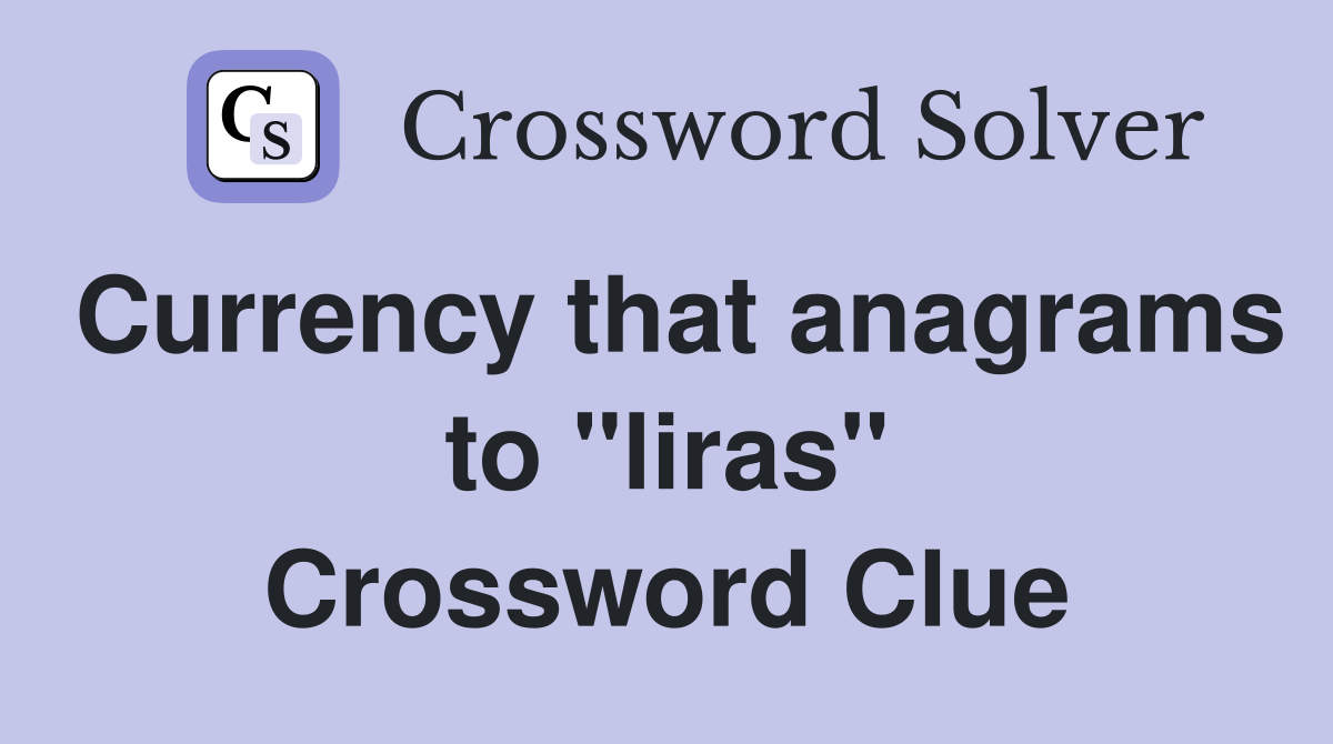Currency that anagrams to "liras" Crossword Clue