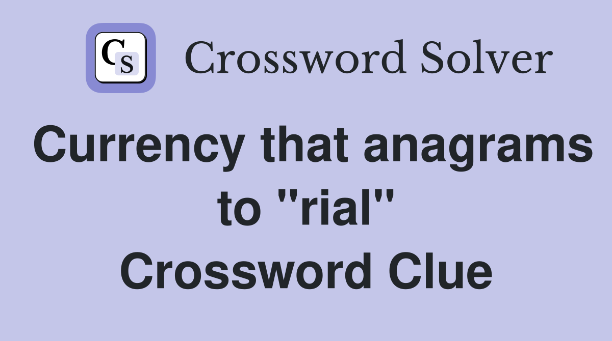 Currency that anagrams to "rial" Crossword Clue