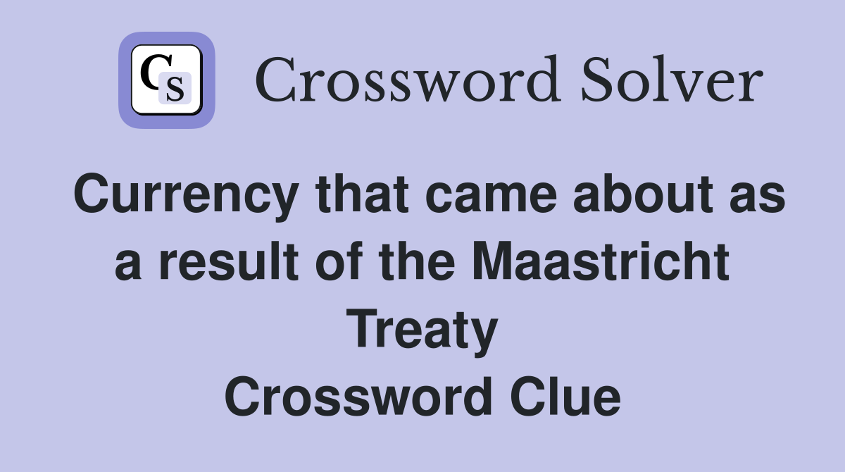 Currency that came about as a result of the Maastricht Treaty Crossword Clue