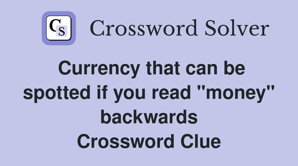Currency that can be spotted if you read "money" backwards Crossword Clue