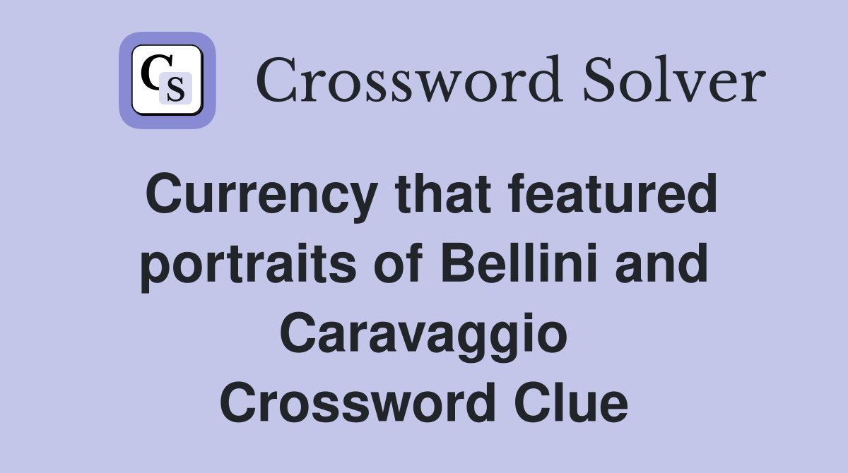 Currency that featured portraits of Bellini and Caravaggio Crossword Clue