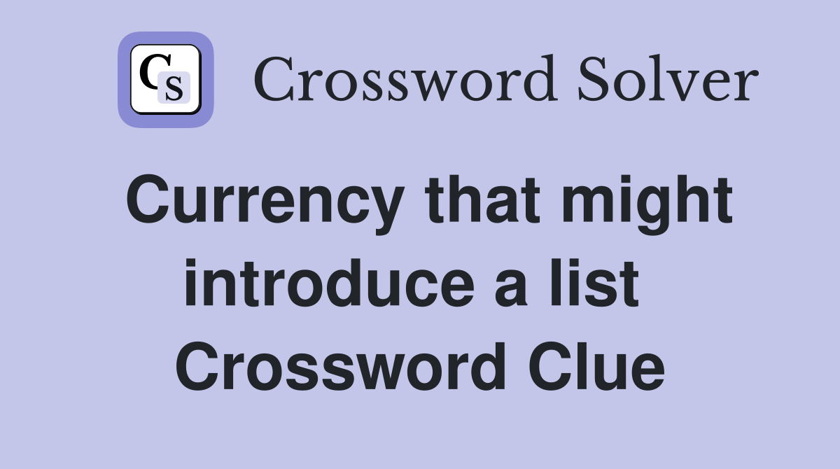 Currency that might introduce a list  Crossword Clue