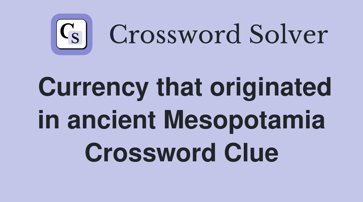 Currency that originated in ancient Mesopotamia Crossword Clue
