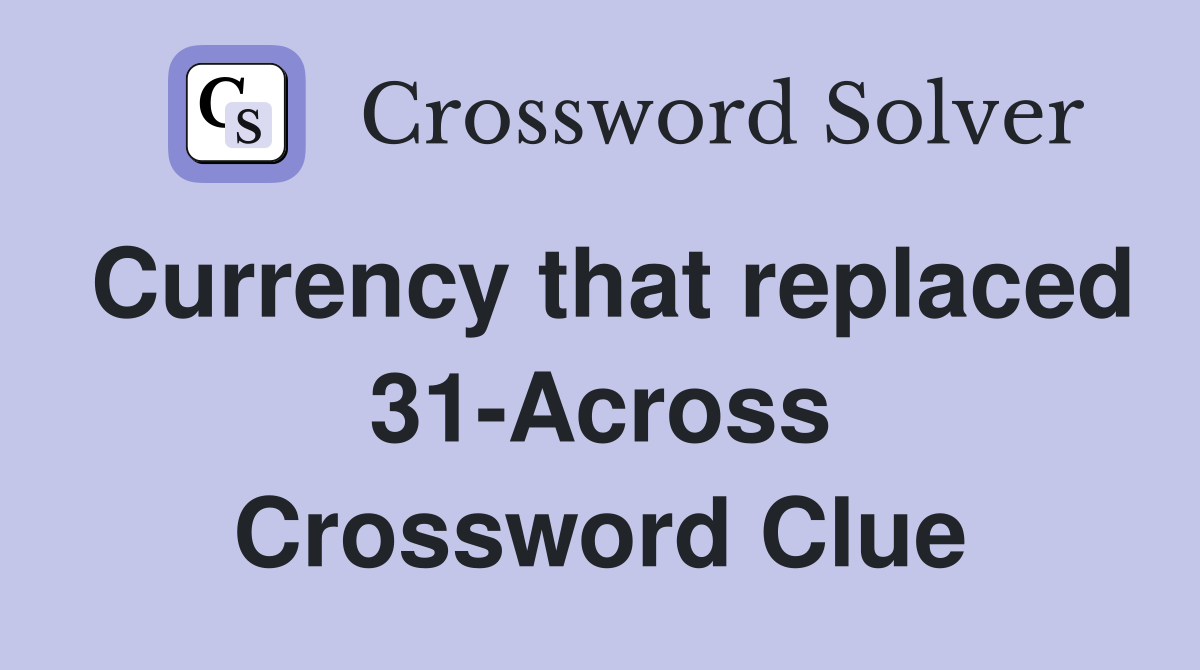 Currency that replaced 31-Across Crossword Clue