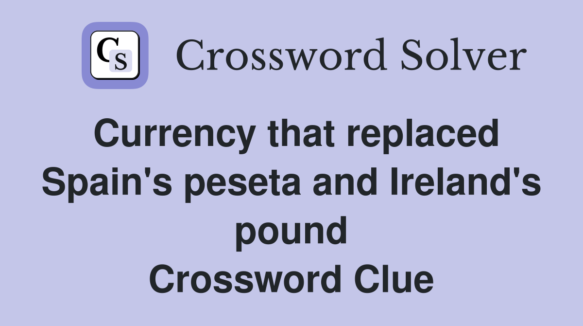 Currency that replaced Spain's peseta and Ireland's pound Crossword Clue