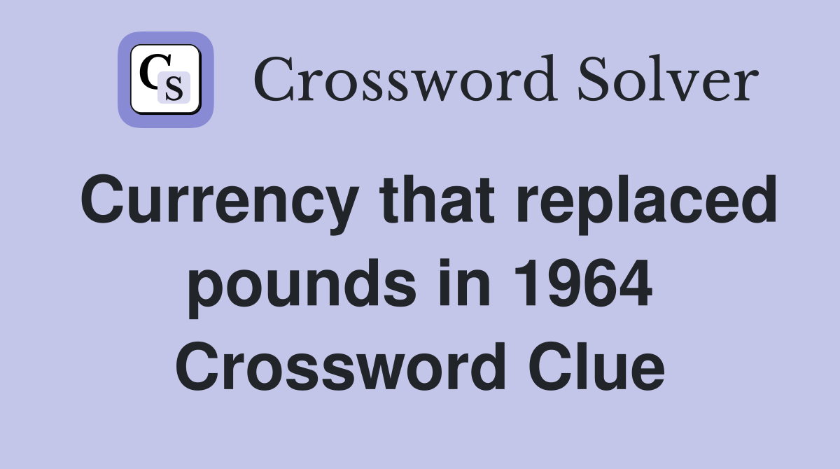Currency that replaced pounds in 1964 Crossword Clue