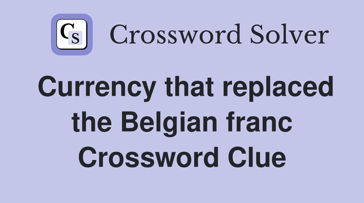 Currency that replaced the Belgian franc Crossword Clue
