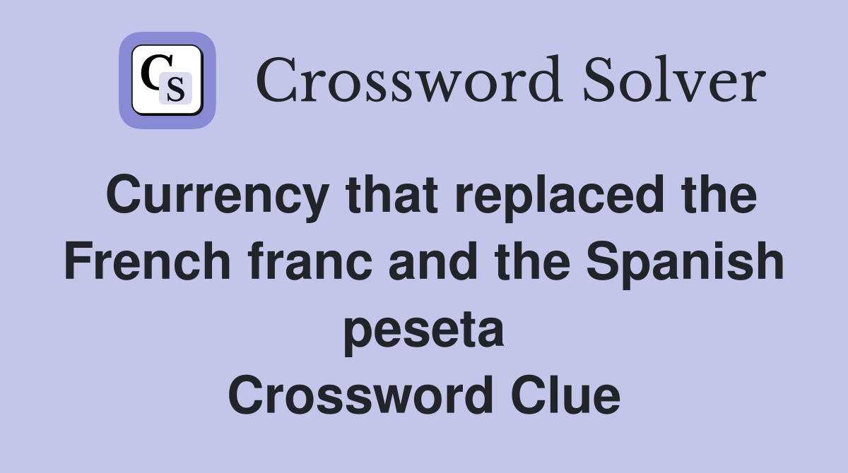 Currency that replaced the French franc and the Spanish peseta Crossword Clue