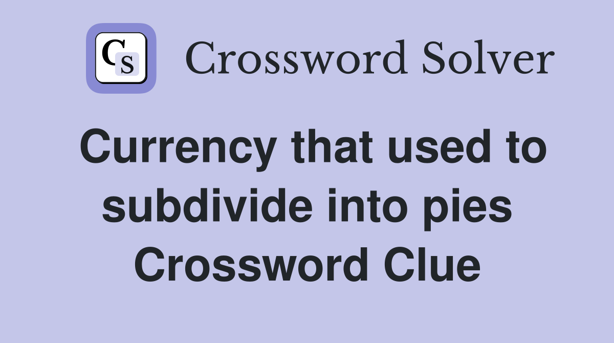 Currency that used to subdivide into pies Crossword Clue