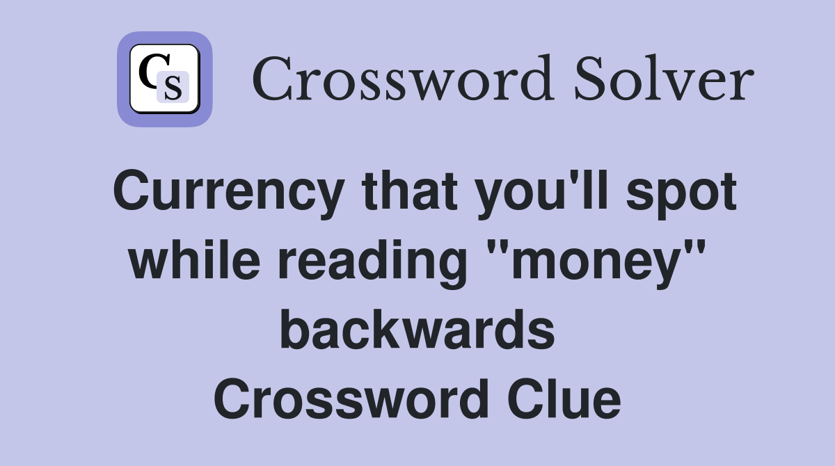 Currency that you'll spot while reading "money" backwards Crossword Clue