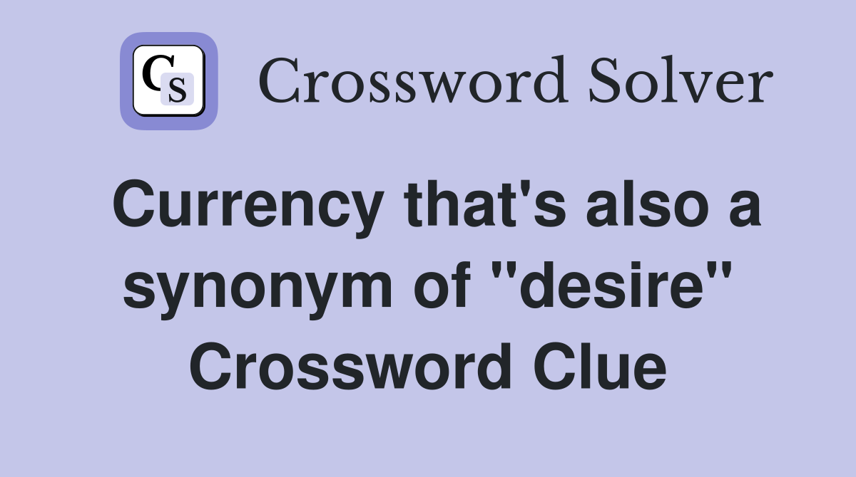 Currency that's also a synonym of "desire" Crossword Clue