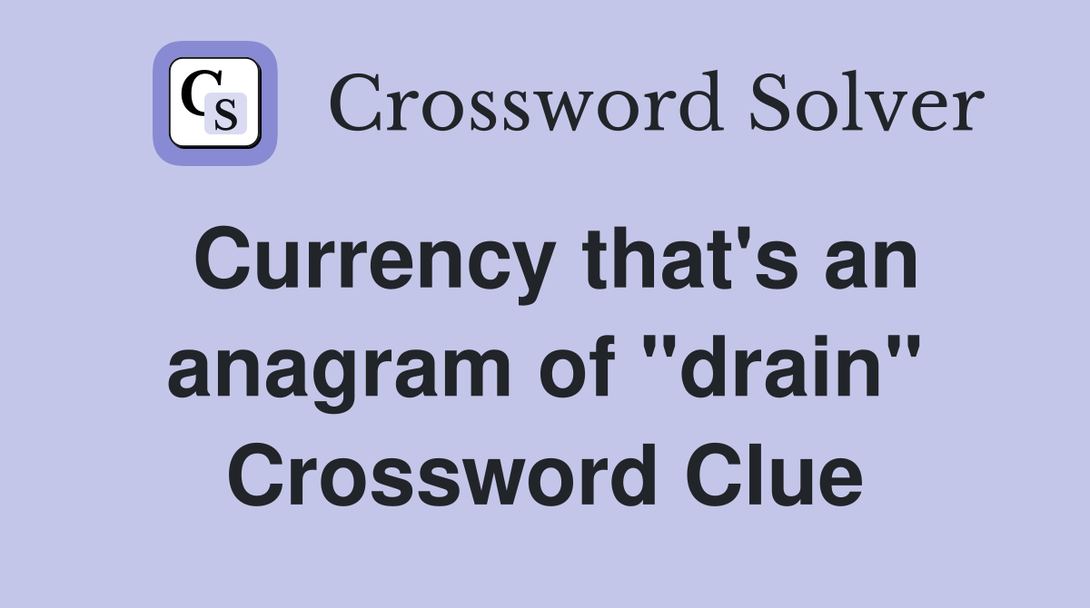 Currency that's an anagram of "drain" Crossword Clue