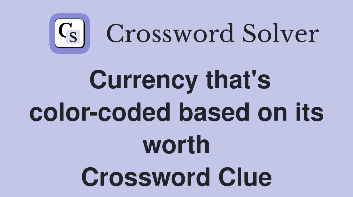 Currency that's color-coded based on its worth Crossword Clue