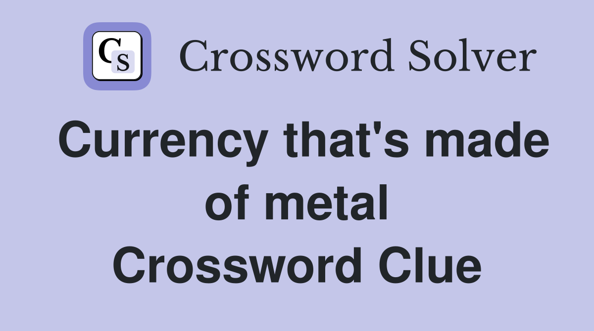 Currency that's made of metal Crossword Clue