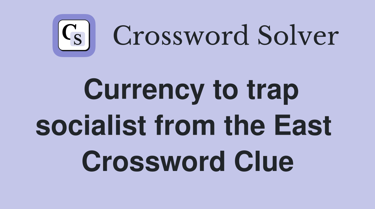 Currency to trap socialist from the East  Crossword Clue