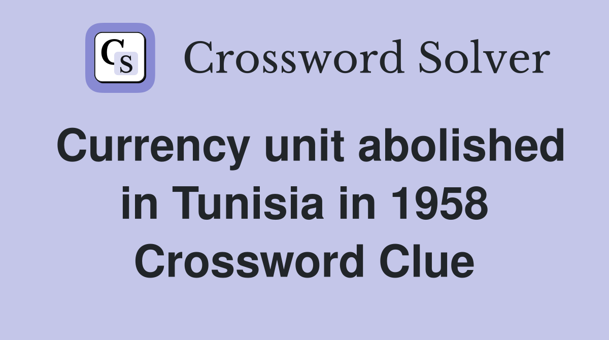 Currency unit abolished in Tunisia in 1958 Crossword Clue