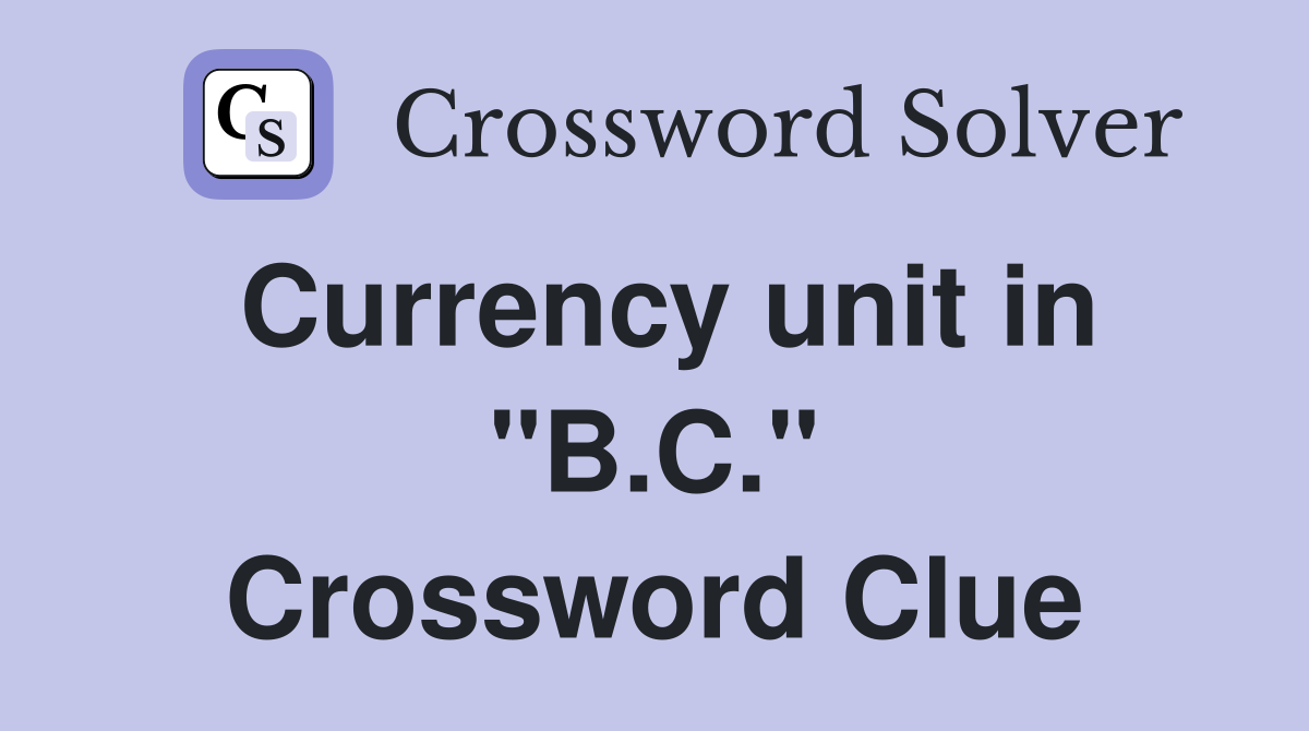 Currency unit in "B.C." Crossword Clue