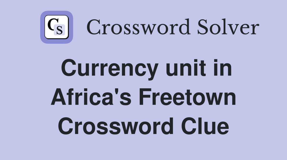 Currency unit in Africa's Freetown Crossword Clue