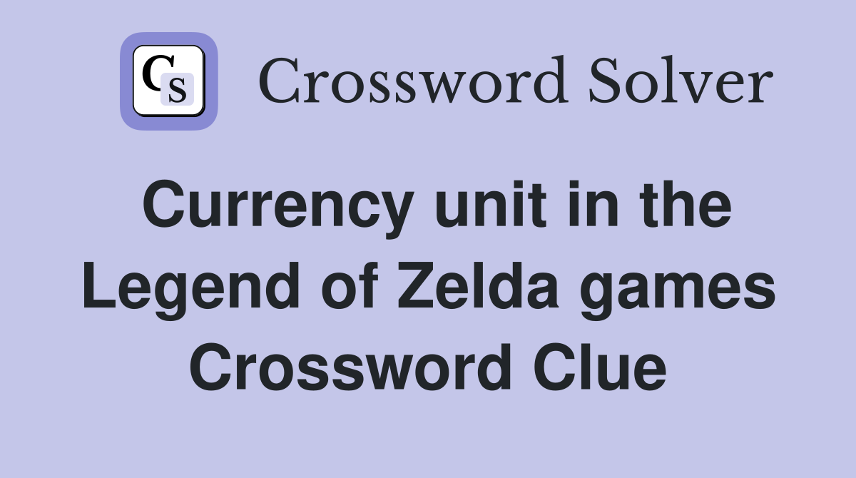 Currency unit in the Legend of Zelda games Crossword Clue