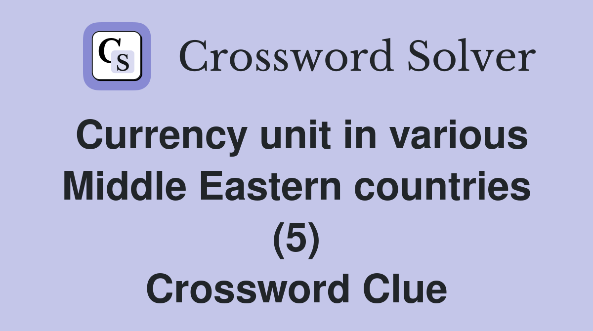 Currency unit in various Middle Eastern countries (5) Crossword Clue