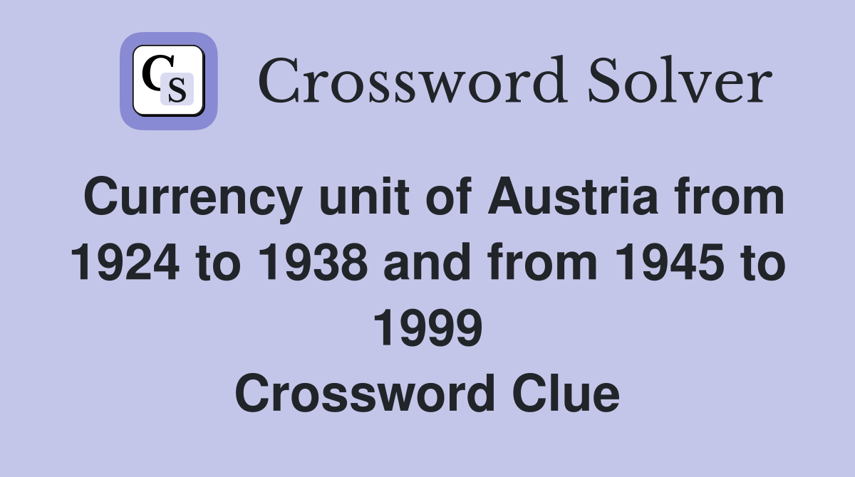 Currency unit of Austria from 1924 to 1938 and from 1945 to 1999 Crossword Clue